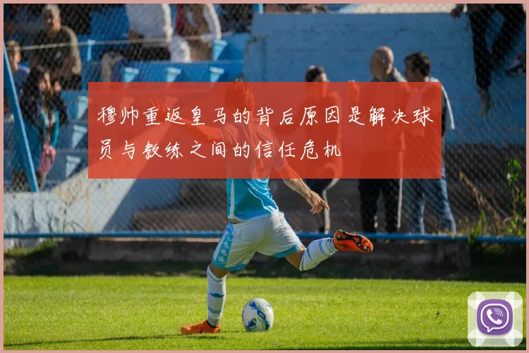 穆帅重返皇马的背后原因是解决球员与教练之间的信任危机