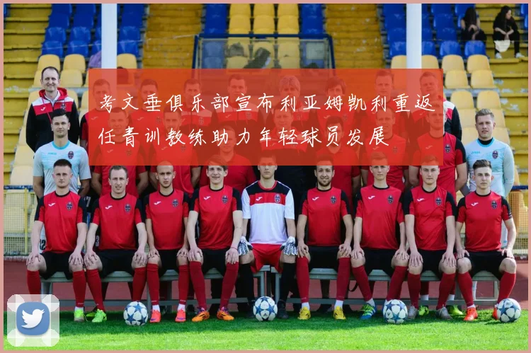 考文垂俱乐部宣布利亚姆凯利重返任青训教练助力年轻球员发展