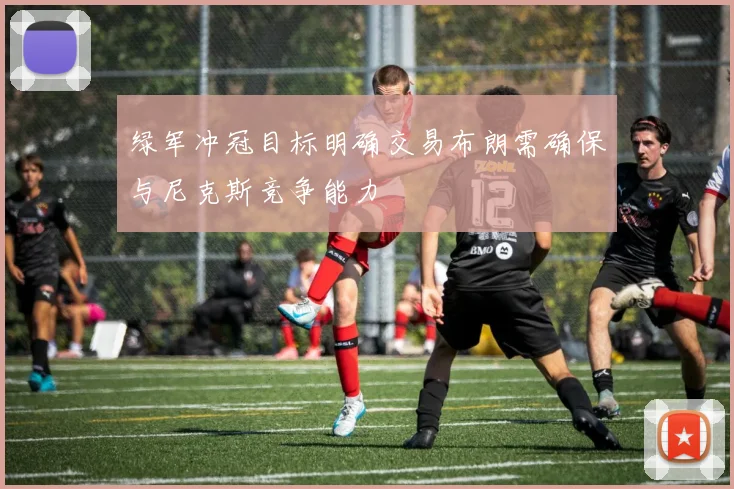绿军冲冠目标明确交易布朗需确保与尼克斯竞争能力